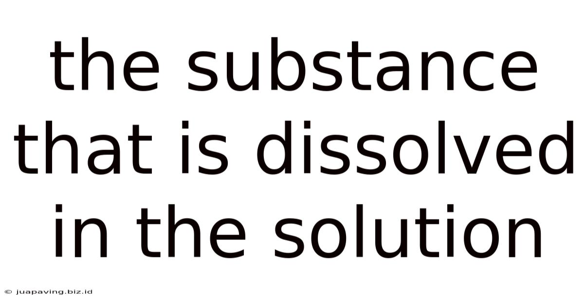 The Substance That Is Dissolved In The Solution