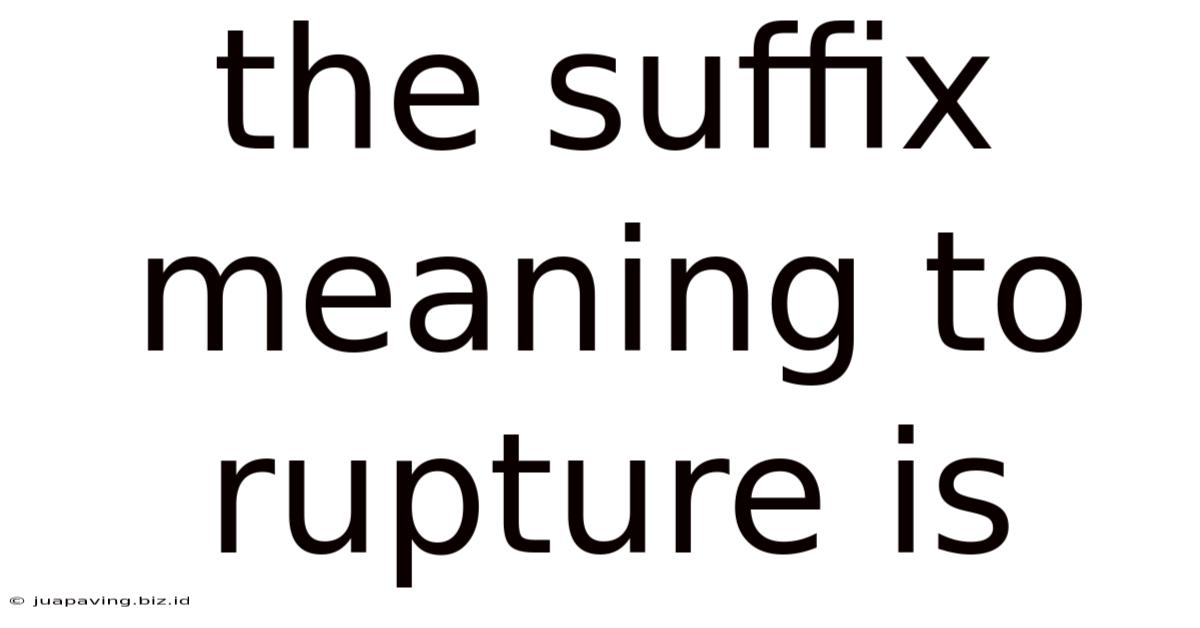 The Suffix Meaning To Rupture Is
