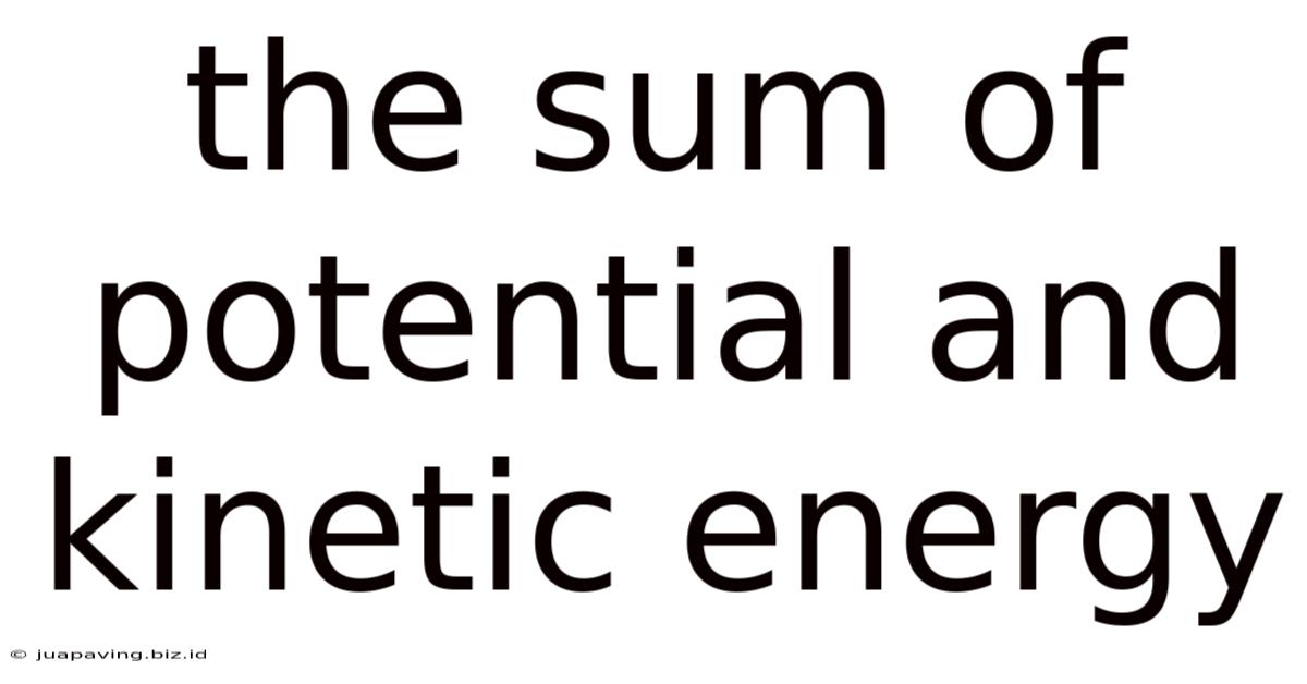 The Sum Of Potential And Kinetic Energy