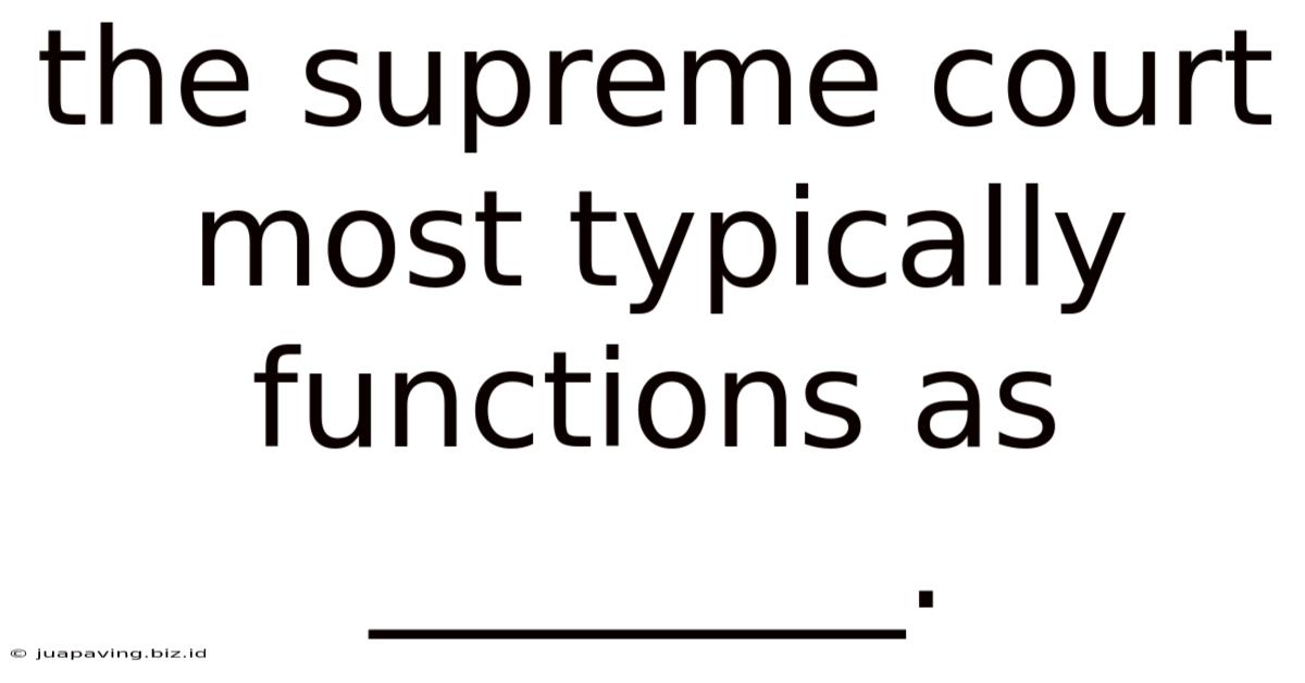 The Supreme Court Most Typically Functions As ________.