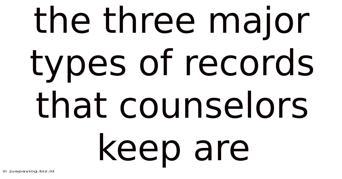 The Three Major Types Of Records That Counselors Keep Are