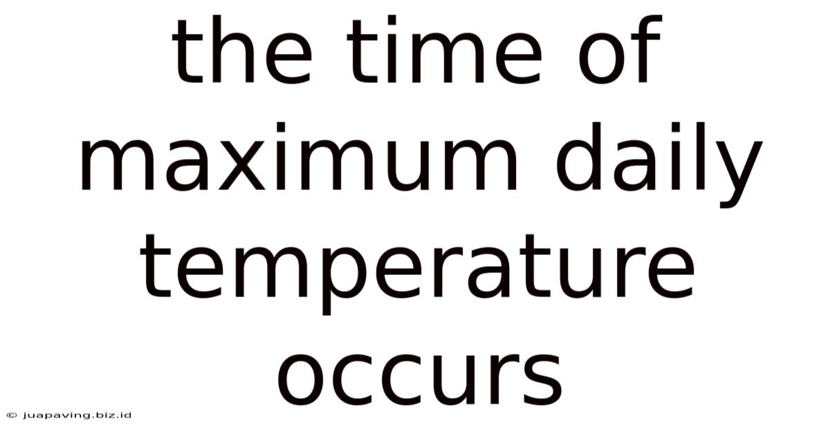 The Time Of Maximum Daily Temperature Occurs