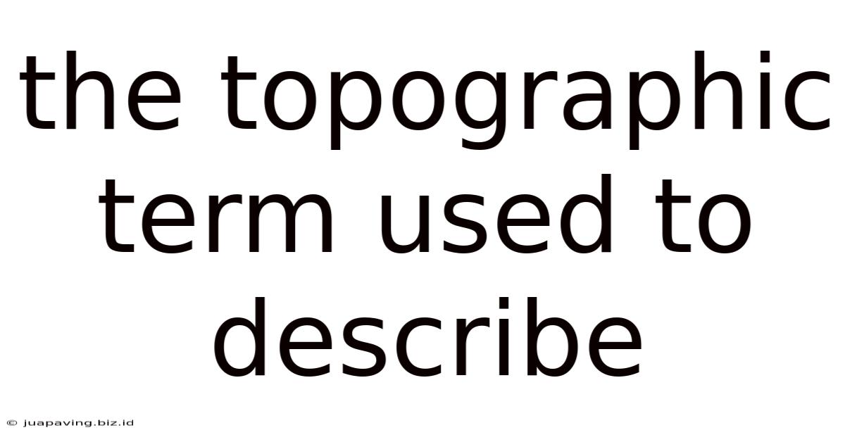 The Topographic Term Used To Describe