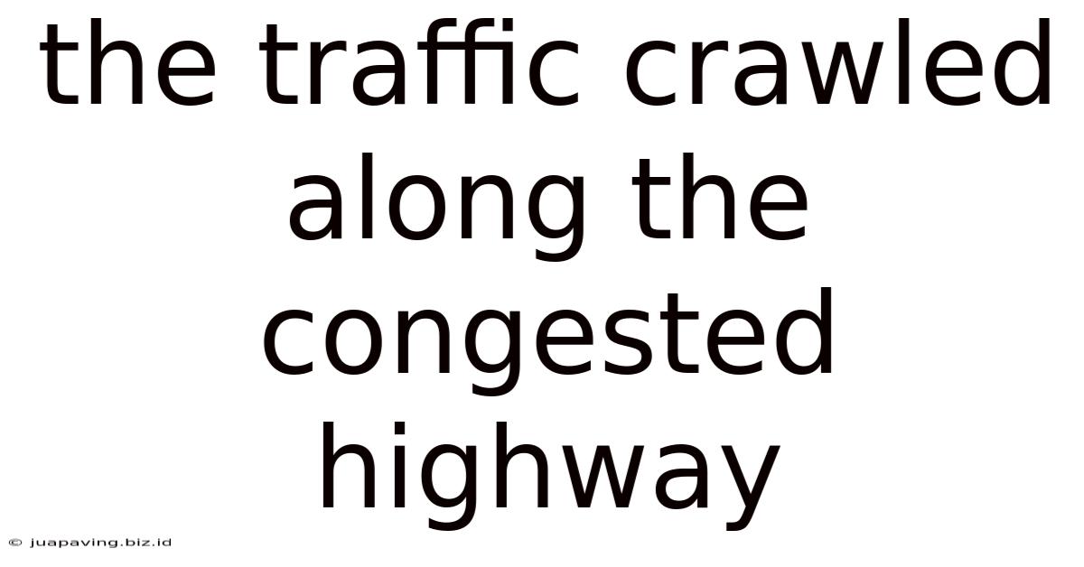 The Traffic Crawled Along The Congested Highway