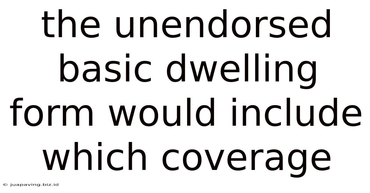 The Unendorsed Basic Dwelling Form Would Include Which Coverage