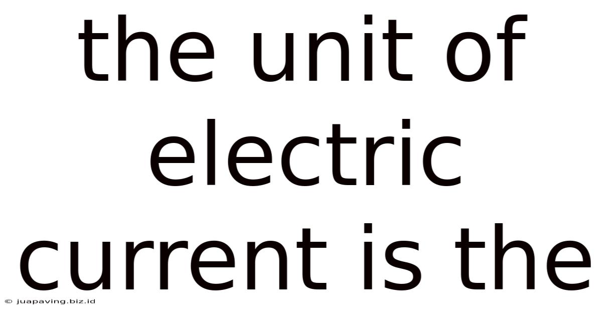 The Unit Of Electric Current Is The