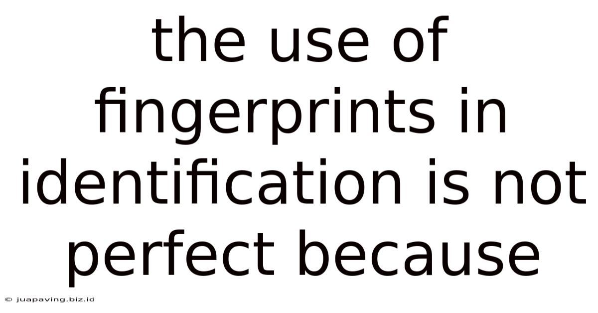 The Use Of Fingerprints In Identification Is Not Perfect Because