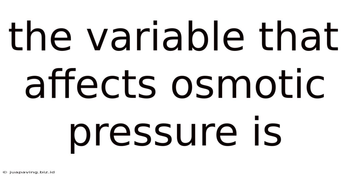 The Variable That Affects Osmotic Pressure Is