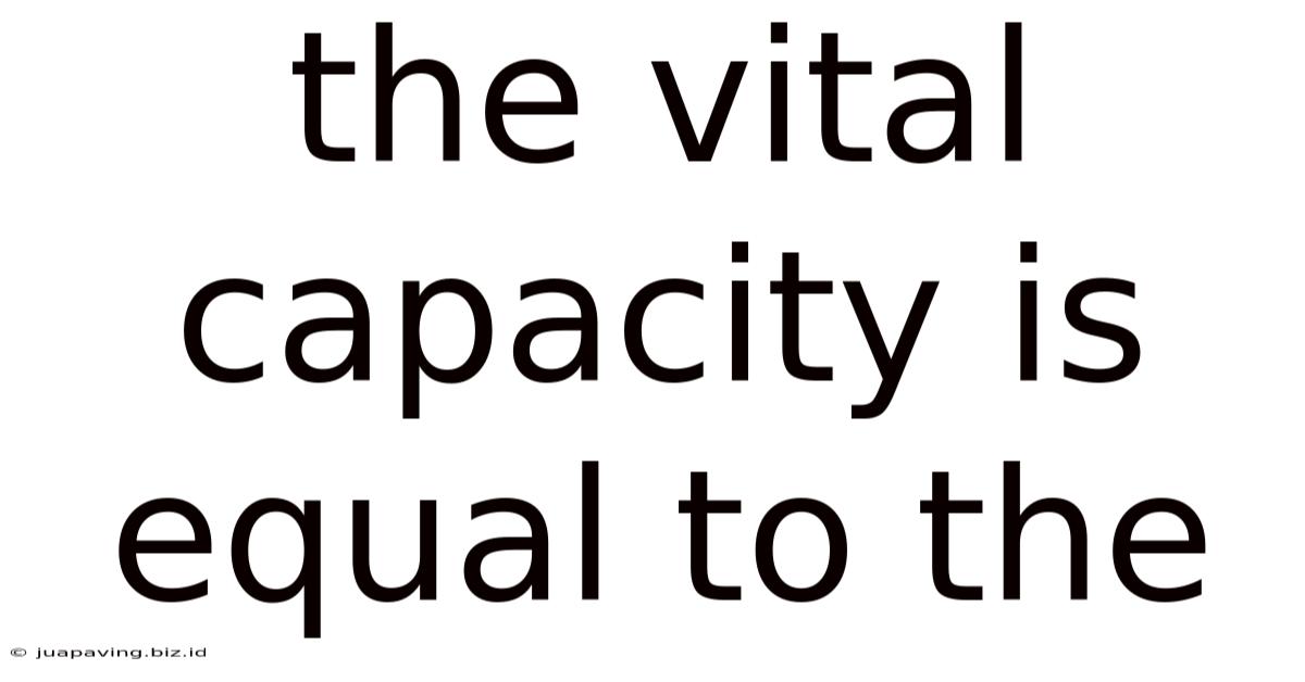 The Vital Capacity Is Equal To The