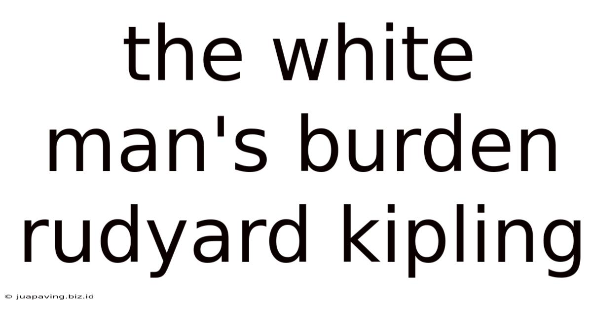 The White Man's Burden Rudyard Kipling
