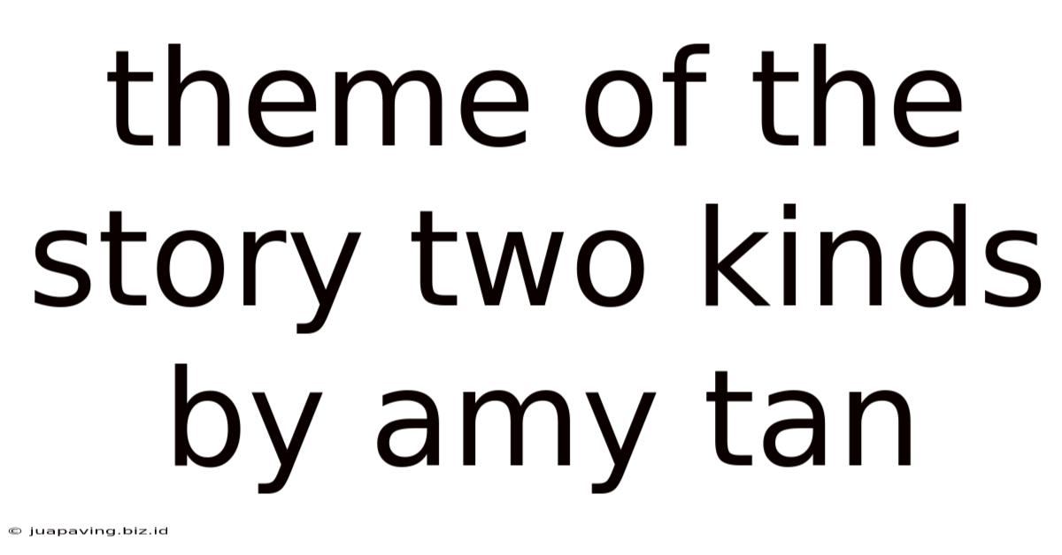 Theme Of The Story Two Kinds By Amy Tan