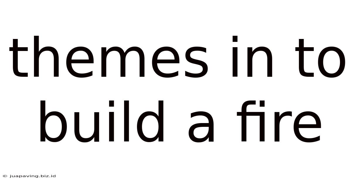 Themes In To Build A Fire