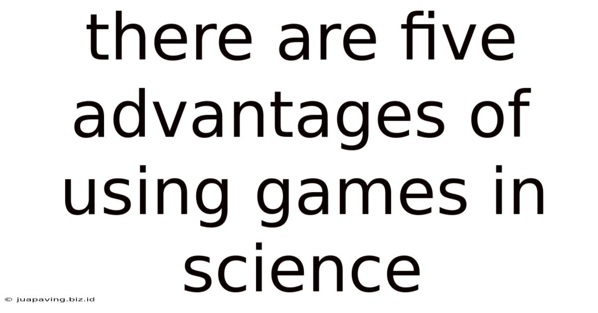 There Are Five Advantages Of Using Games In Science