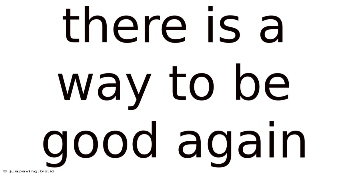There Is A Way To Be Good Again
