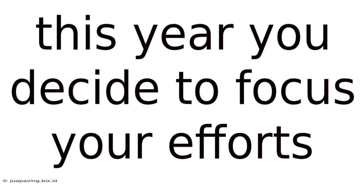 This Year You Decide To Focus Your Efforts