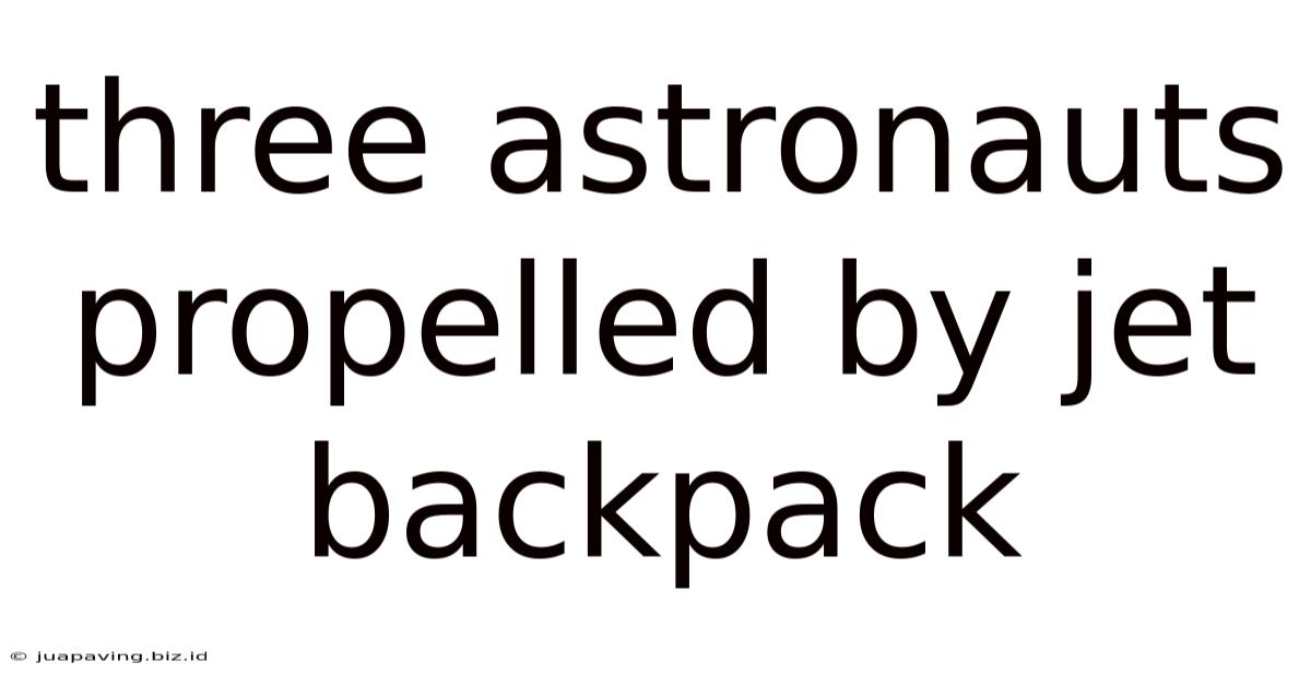 Three Astronauts Propelled By Jet Backpack