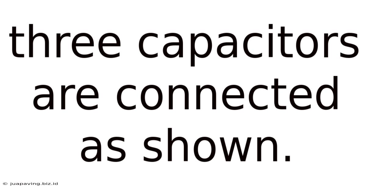 Three Capacitors Are Connected As Shown.