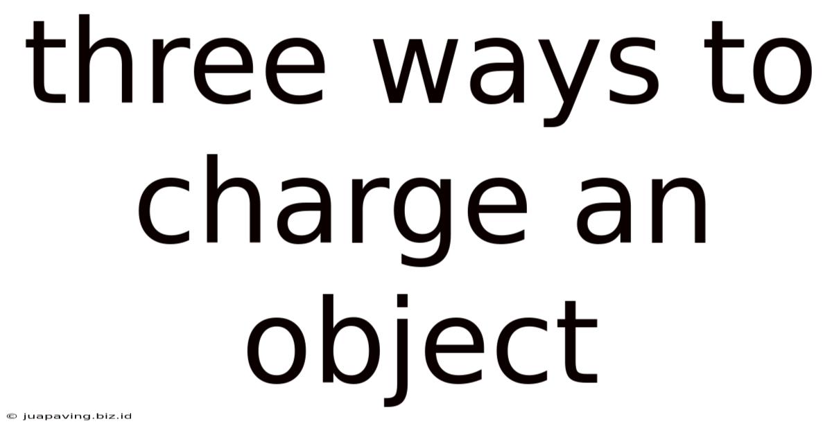 Three Ways To Charge An Object