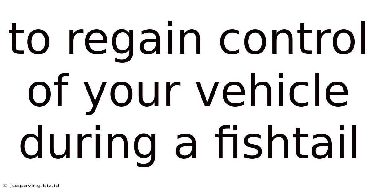 To Regain Control Of Your Vehicle During A Fishtail