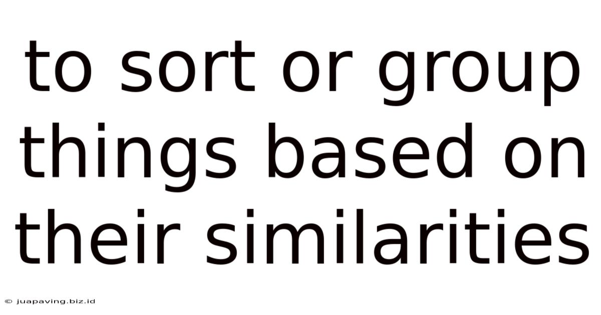 To Sort Or Group Things Based On Their Similarities