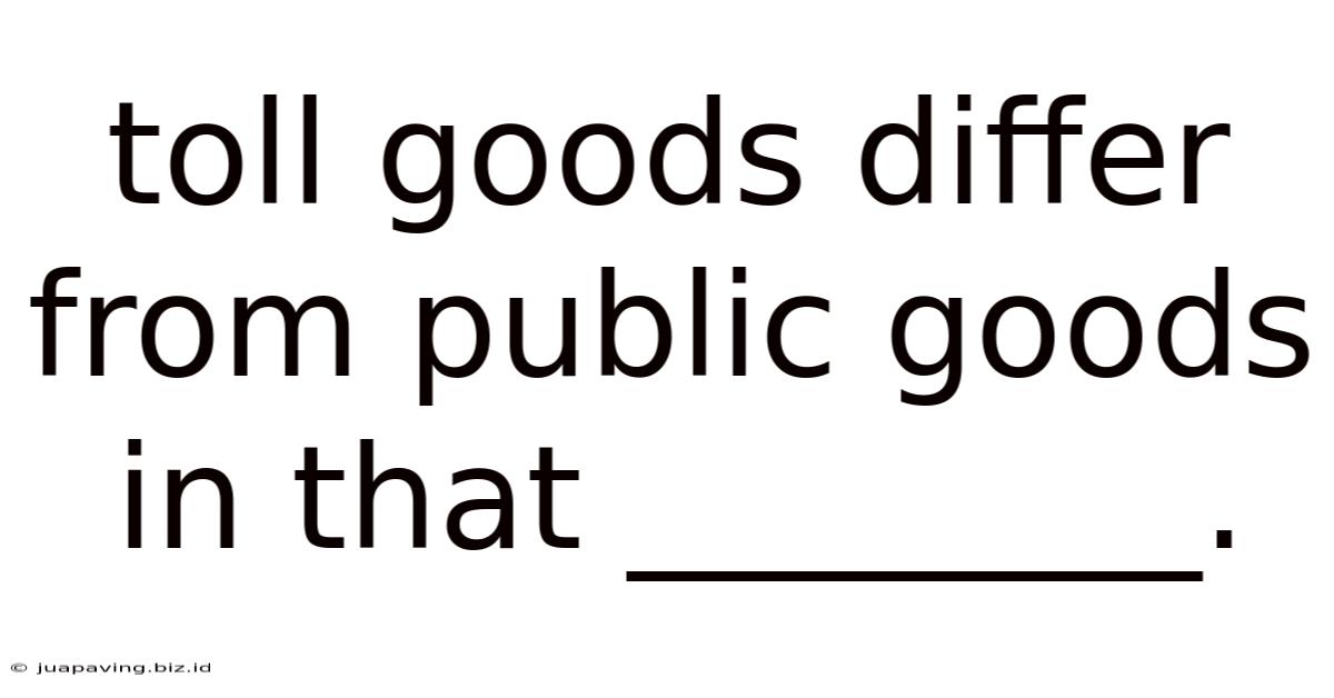 Toll Goods Differ From Public Goods In That ________.