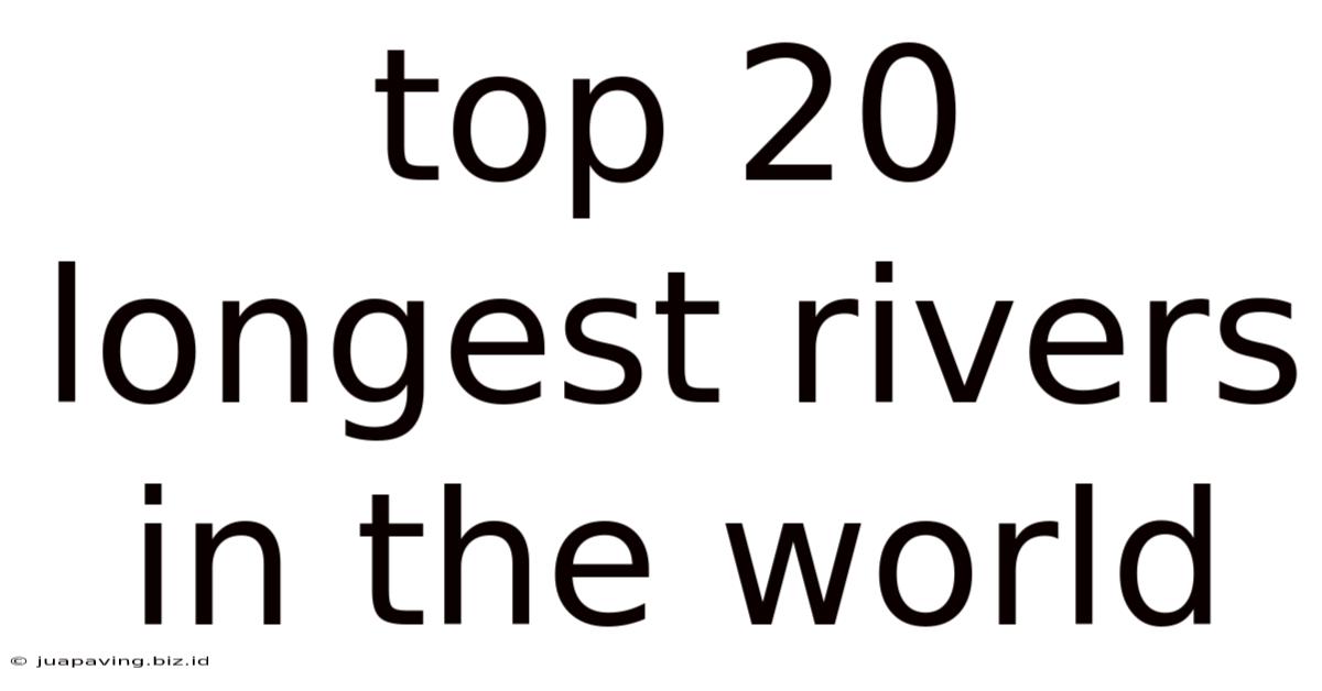 Top 20 Longest Rivers In The World