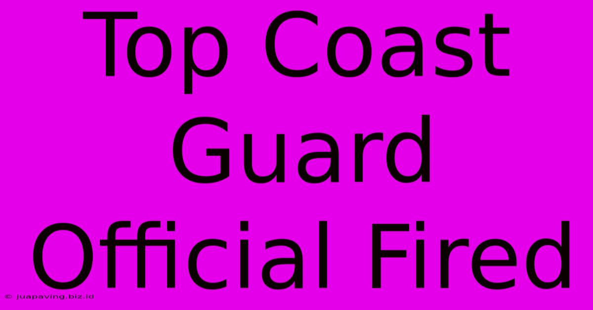 Top Coast Guard Official Fired