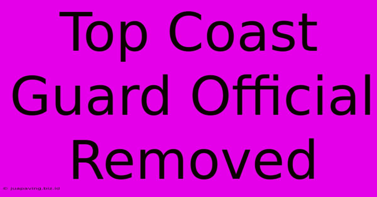 Top Coast Guard Official Removed