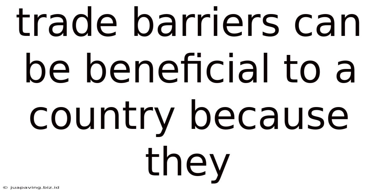 Trade Barriers Can Be Beneficial To A Country Because They