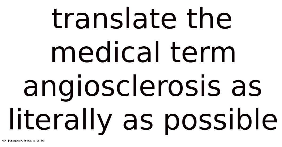 Translate The Medical Term Angiosclerosis As Literally As Possible