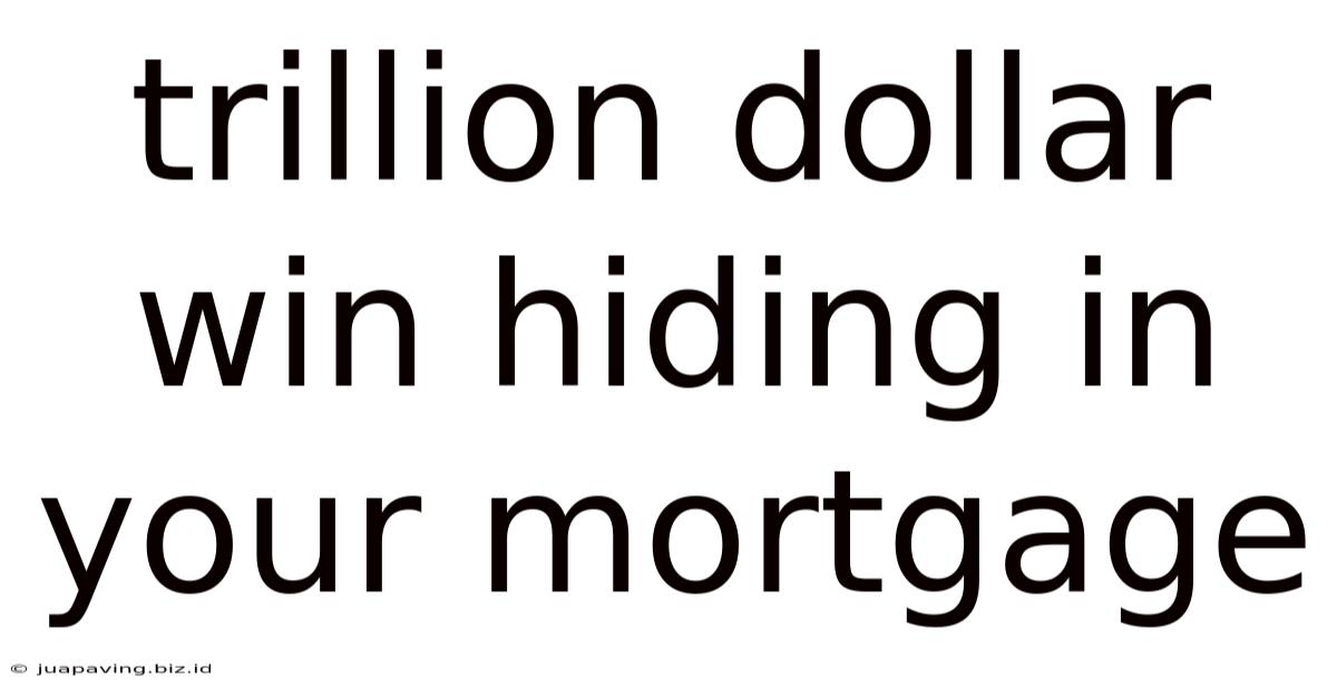 Trillion Dollar Win Hiding In Your Mortgage