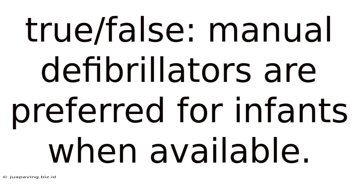 True/false: Manual Defibrillators Are Preferred For Infants When Available.