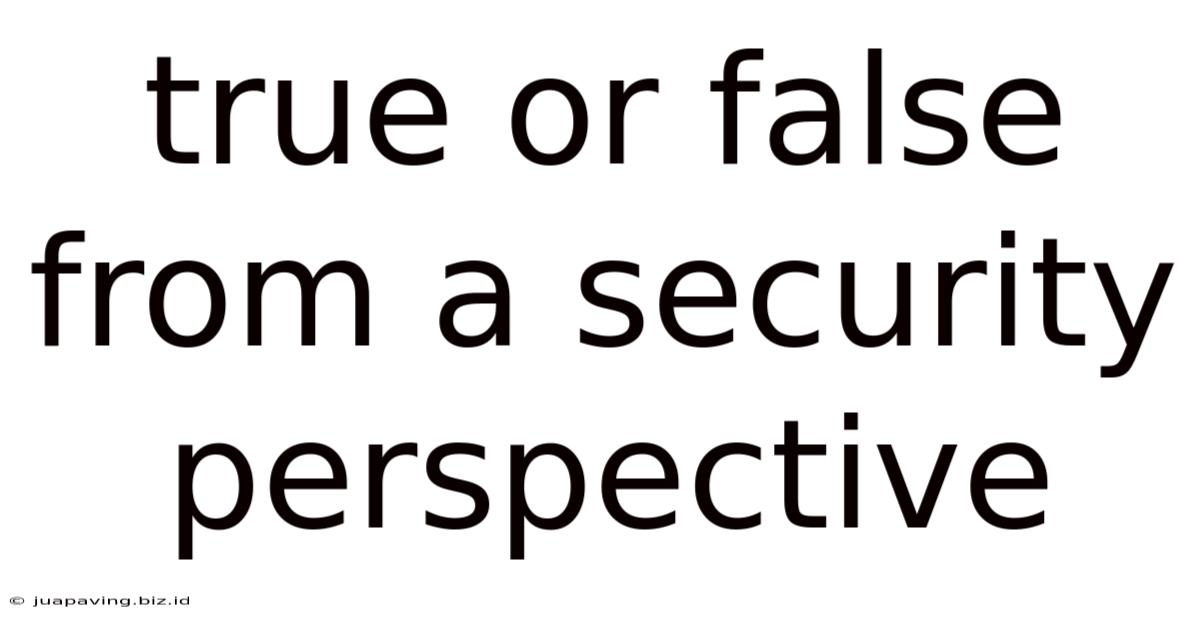True Or False From A Security Perspective