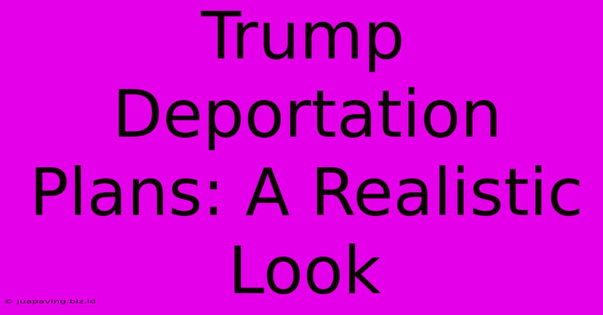 Trump Deportation Plans: A Realistic Look