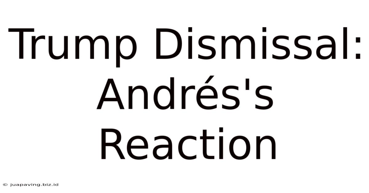 Trump Dismissal: Andrés's Reaction