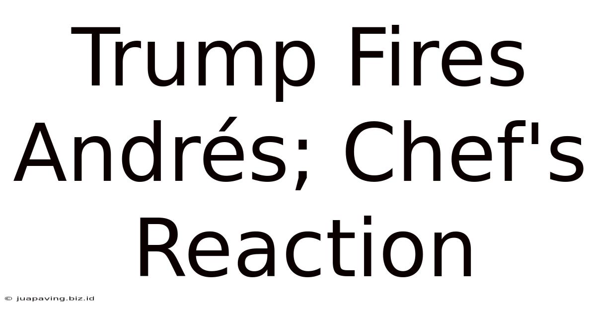 Trump Fires Andrés; Chef's Reaction