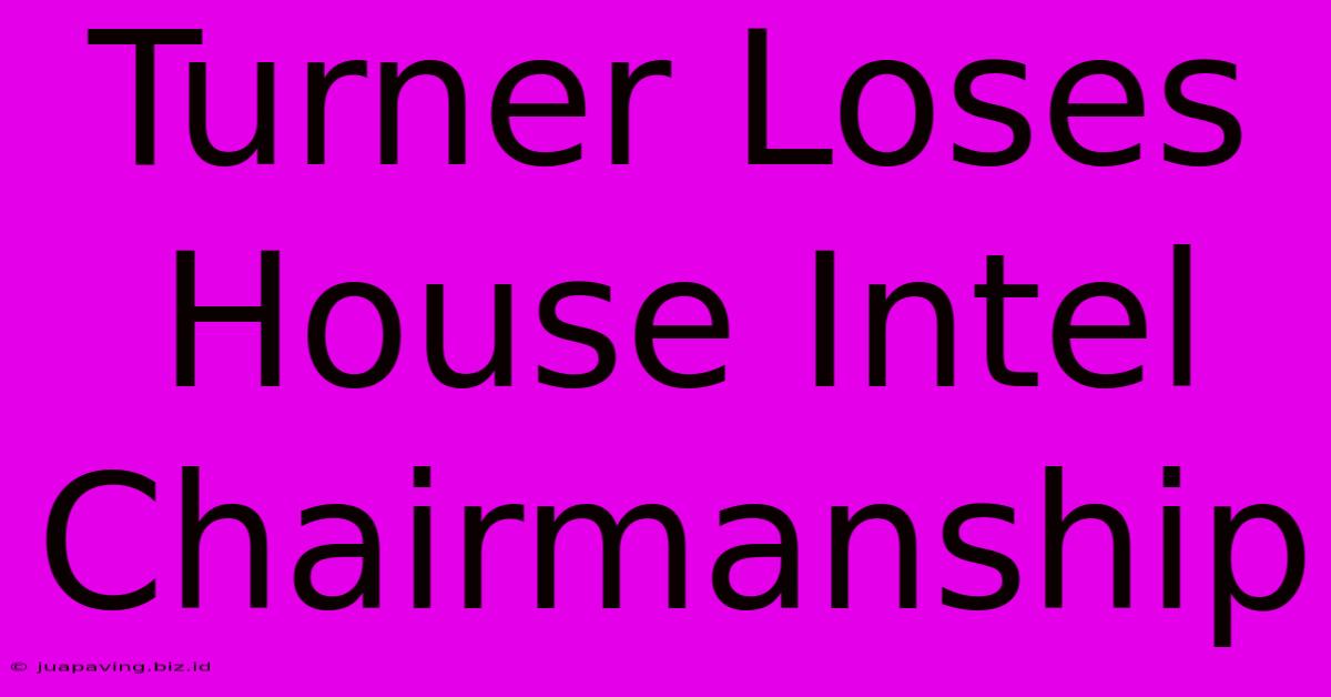 Turner Loses House Intel Chairmanship