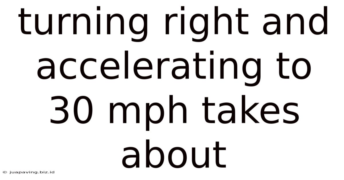 Turning Right And Accelerating To 30 Mph Takes About
