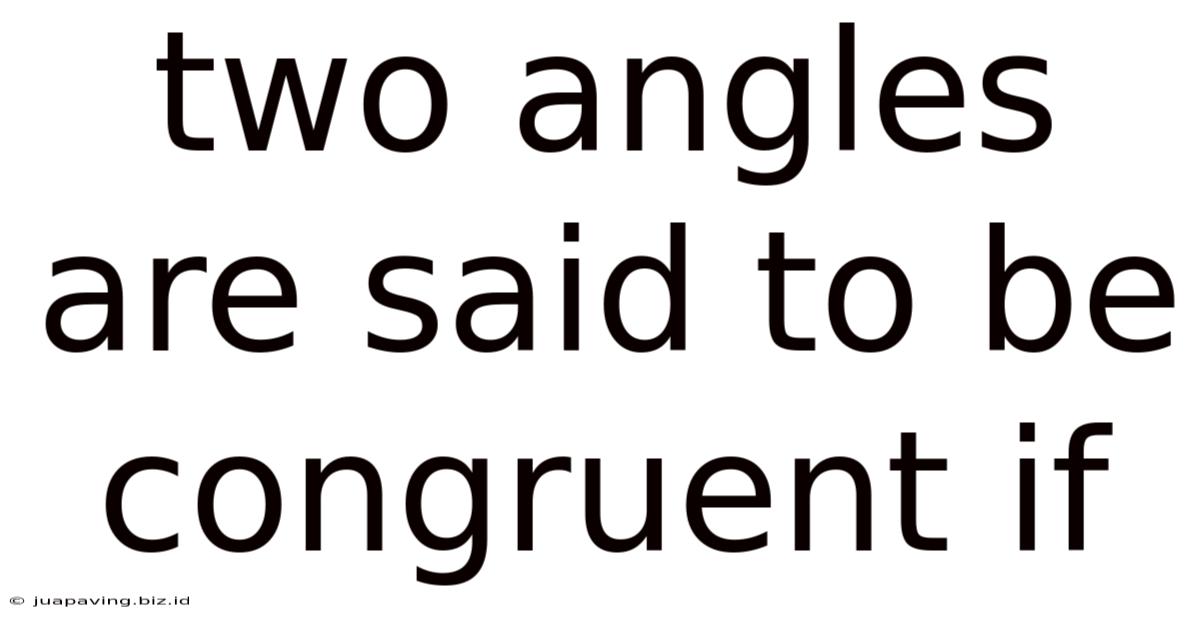 Two Angles Are Said To Be Congruent If