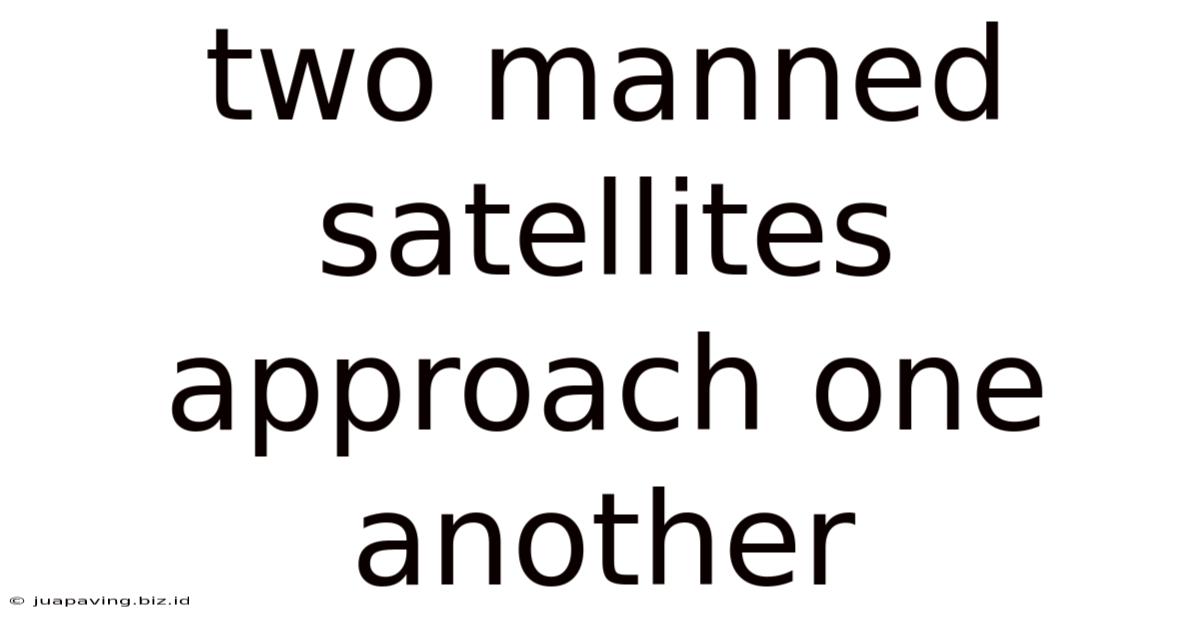 Two Manned Satellites Approach One Another