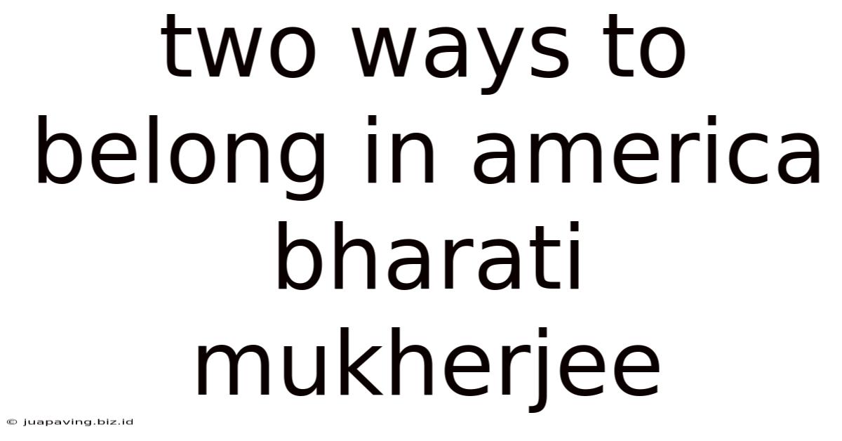 Two Ways To Belong In America Bharati Mukherjee