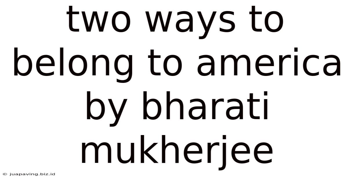 Two Ways To Belong To America By Bharati Mukherjee