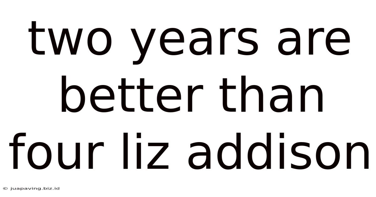 Two Years Are Better Than Four Liz Addison
