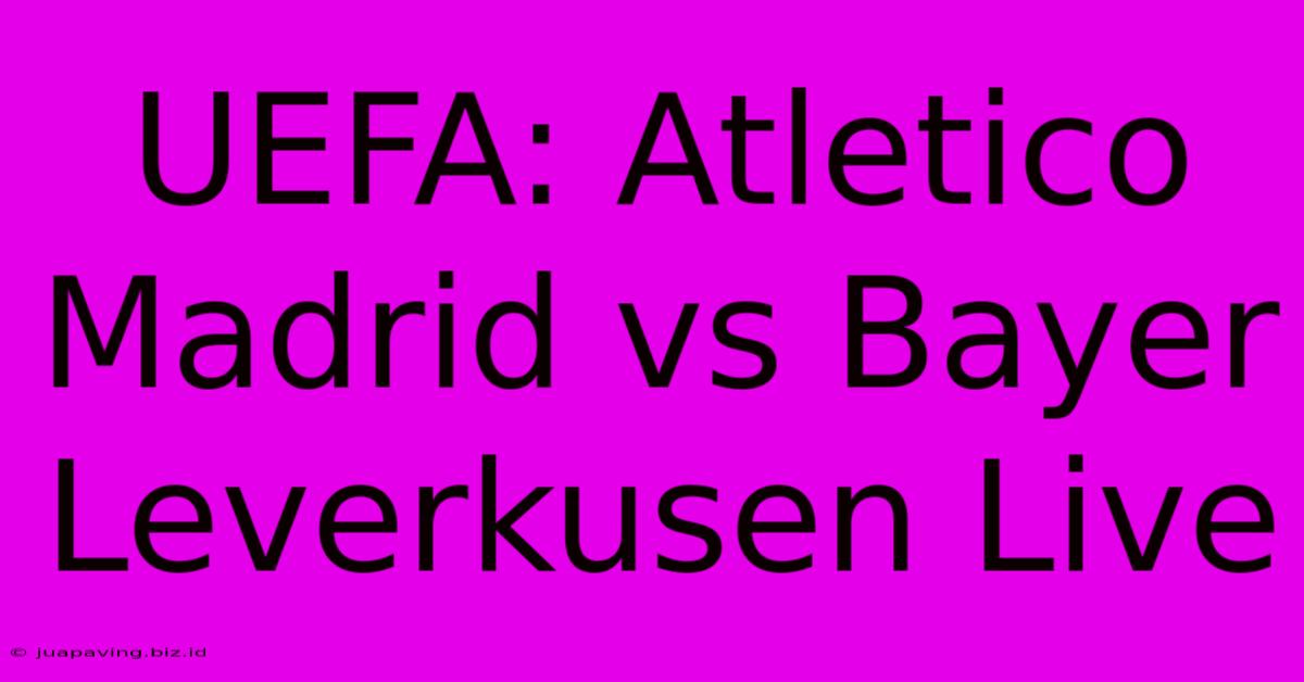 UEFA: Atletico Madrid Vs Bayer Leverkusen Live