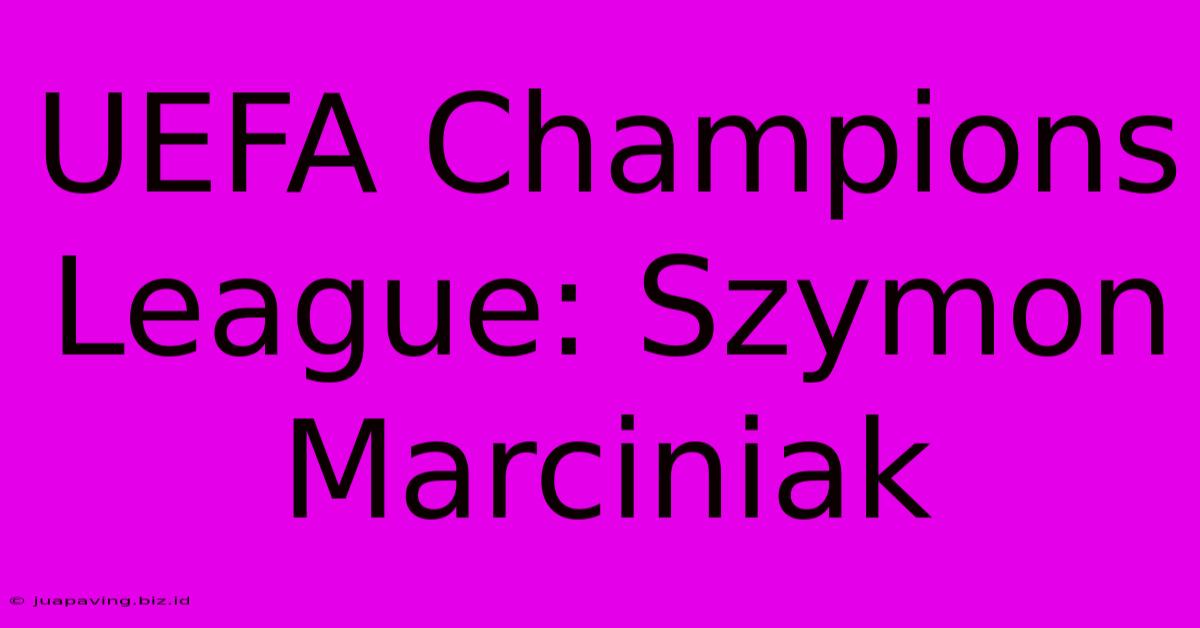 UEFA Champions League: Szymon Marciniak