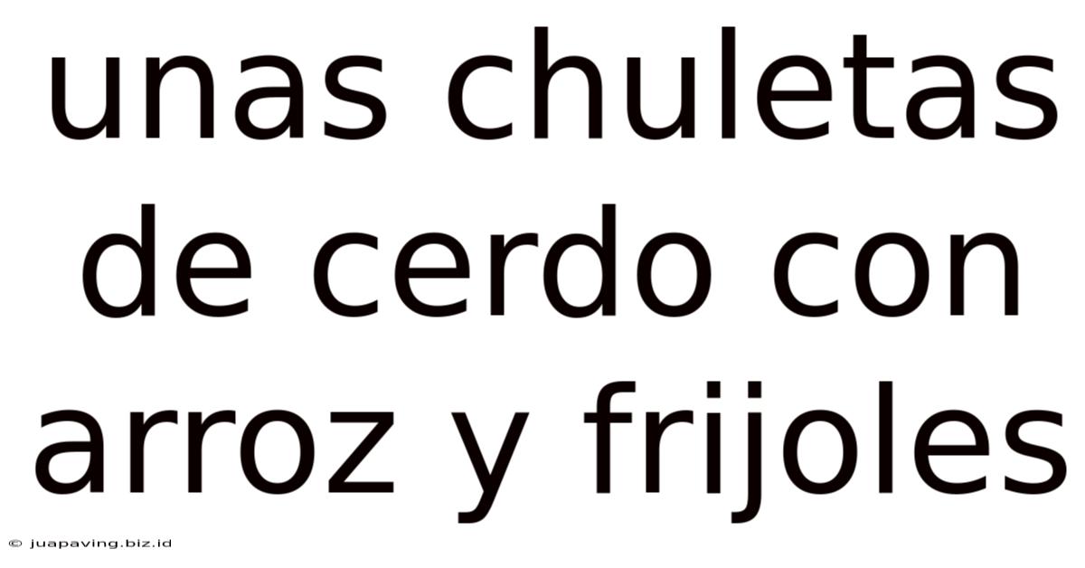Unas Chuletas De Cerdo Con Arroz Y Frijoles