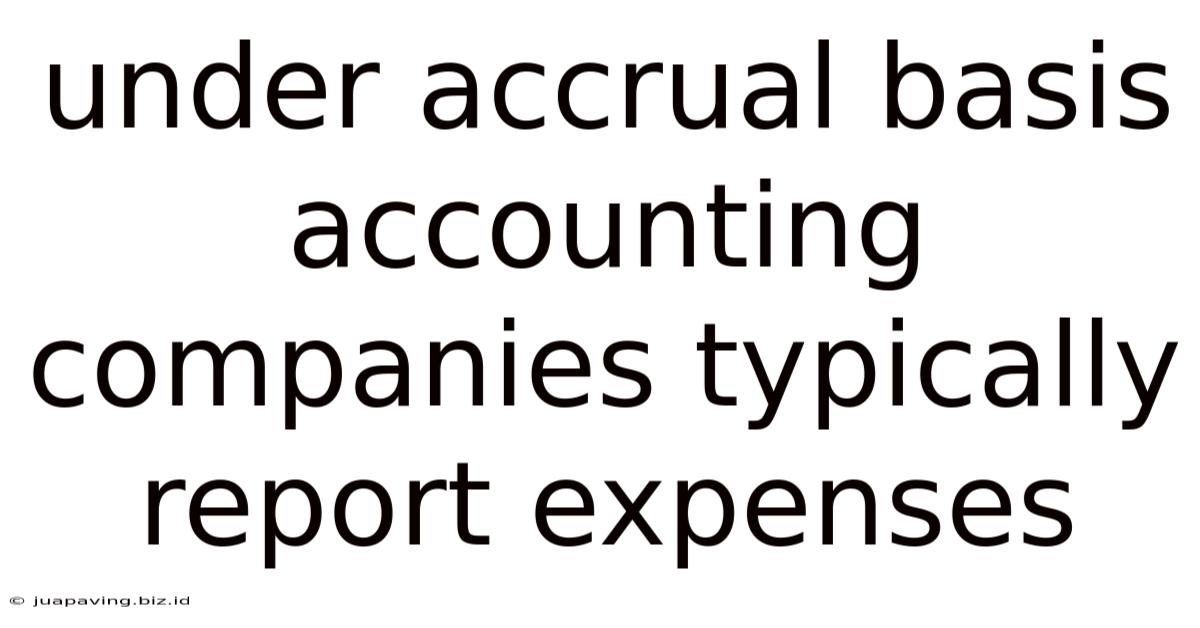 Under Accrual Basis Accounting Companies Typically Report Expenses