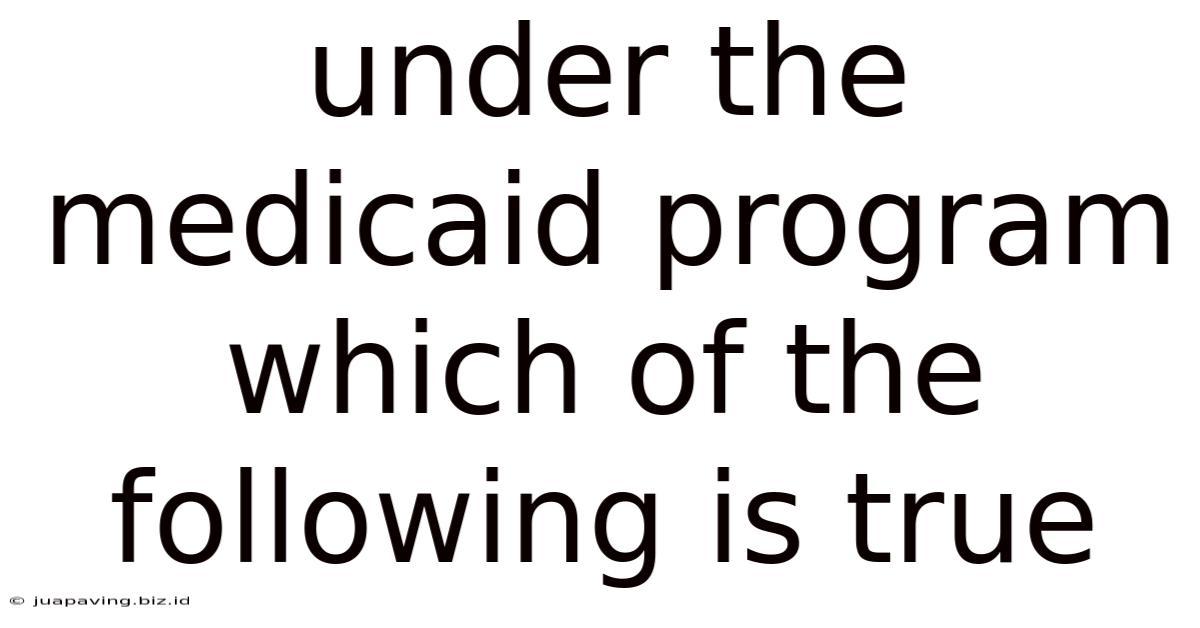 Under The Medicaid Program Which Of The Following Is True
