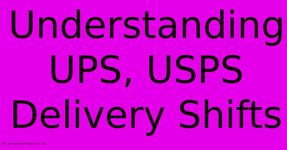 Understanding UPS, USPS Delivery Shifts