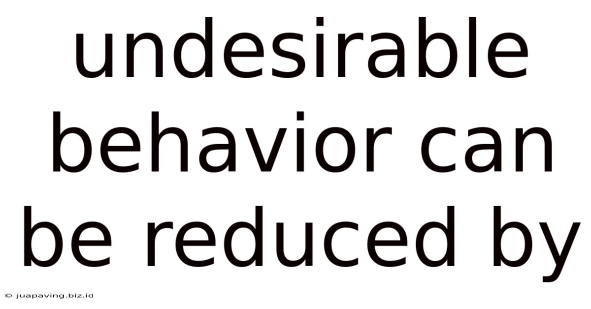 Undesirable Behavior Can Be Reduced By